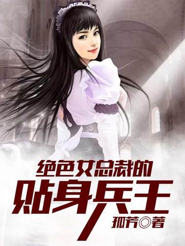 女总裁的贴身兵王最新,女总裁的贴身兵王最新